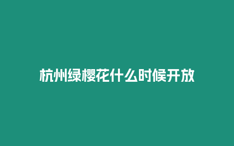 杭州綠櫻花什么時(shí)候開放