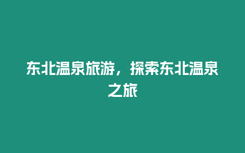 東北溫泉旅游，探索東北溫泉之旅