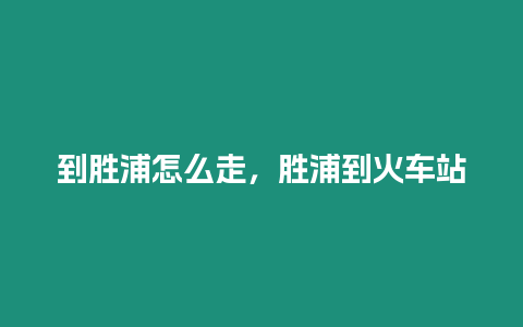 到勝浦怎么走，勝浦到火車站