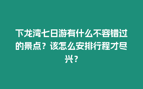 下龍灣七日游有什么不容錯(cuò)過的景點(diǎn)？該怎么安排行程才盡興？