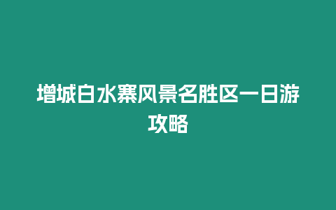 增城白水寨風(fēng)景名勝區(qū)一日游攻略