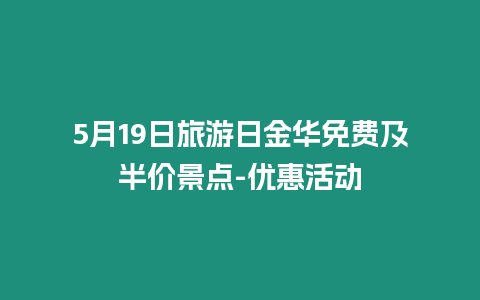 5月19日旅游日金華免費(fèi)及半價景點(diǎn)-優(yōu)惠活動