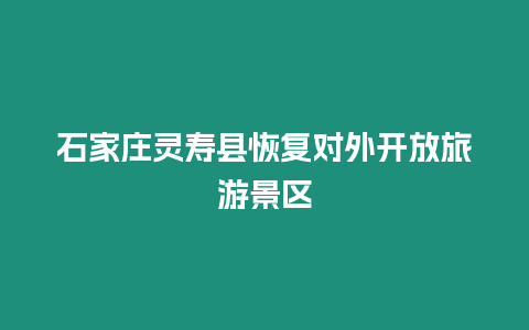 石家莊靈壽縣恢復對外開放旅游景區