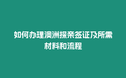 如何辦理澳洲探親簽證及所需材料和流程