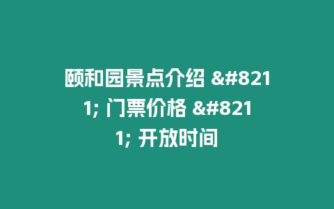 頤和園景點介紹 – 門票價格 – 開放時間