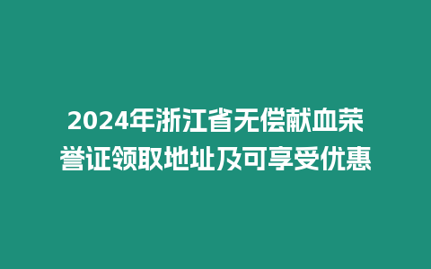 2024年浙江省無償獻血榮譽證領取地址及可享受優惠