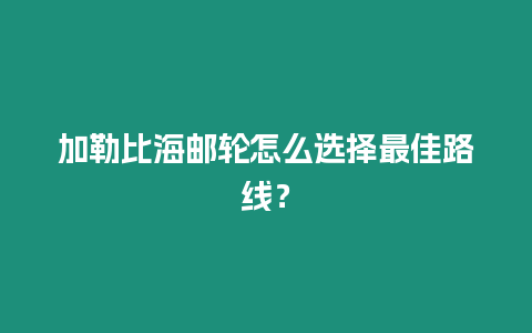 加勒比海郵輪怎么選擇最佳路線？