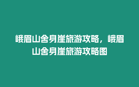 峨眉山舍身崖旅游攻略，峨眉山舍身崖旅游攻略圖