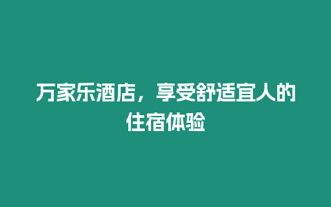 萬(wàn)家樂(lè)酒店，享受舒適宜人的住宿體驗(yàn)