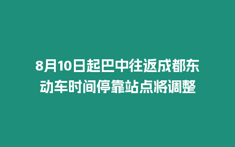 8月10日起巴中往返成都東動(dòng)車時(shí)間停靠站點(diǎn)將調(diào)整