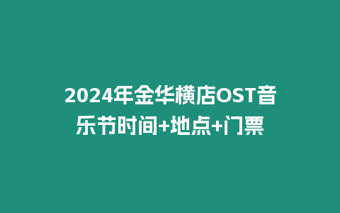 2024年金華橫店OST音樂節(jié)時間+地點+門票