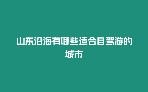 山東沿海有哪些適合自駕游的城市