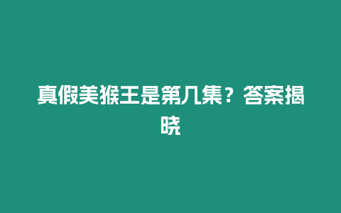 真假美猴王是第幾集？答案揭曉