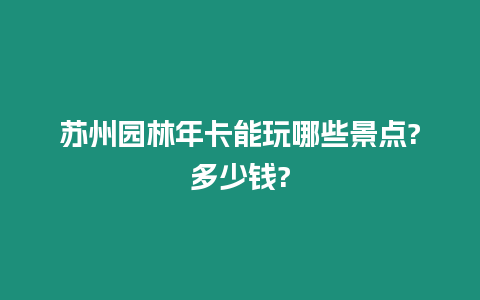 蘇州園林年卡能玩哪些景點?多少錢?