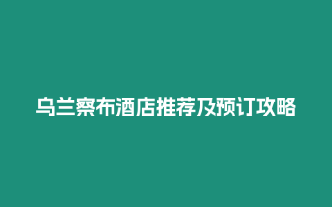 烏蘭察布酒店推薦及預訂攻略