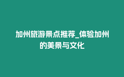 加州旅游景點推薦_體驗加州的美景與文化