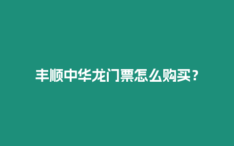 豐順中華龍門票怎么購買？