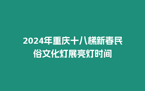 2024年重慶十八梯新春民俗文化燈展亮燈時間