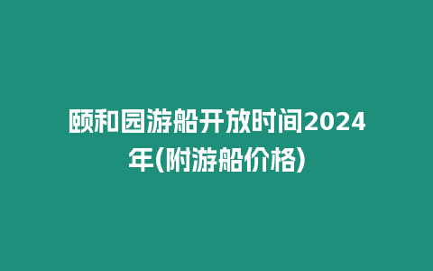 頤和園游船開放時間2024年(附游船價格)