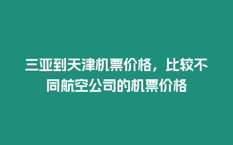 三亞到天津機(jī)票價(jià)格，比較不同航空公司的機(jī)票價(jià)格