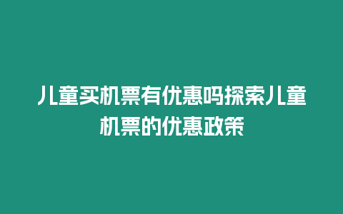 兒童買機票有優惠嗎探索兒童機票的優惠政策