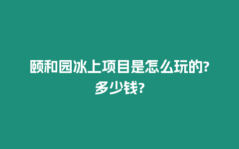 頤和園冰上項目是怎么玩的?多少錢?