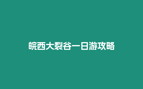 皖西大裂谷一日游攻略