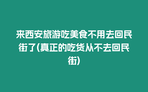 來西安旅游吃美食不用去回民街了(真正的吃貨從不去回民街)