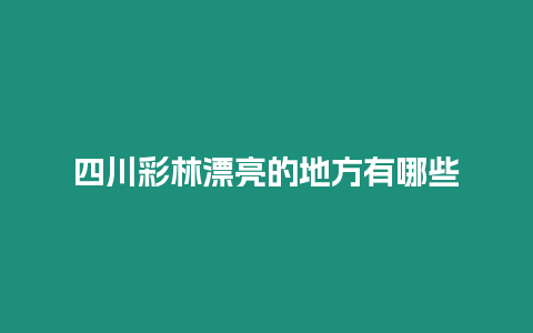 四川彩林漂亮的地方有哪些