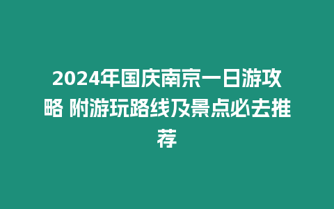 2024年國慶南京一日游攻略 附游玩路線及景點必去推薦