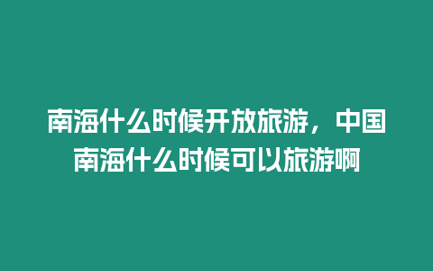 南海什么時候開放旅游，中國南海什么時候可以旅游啊