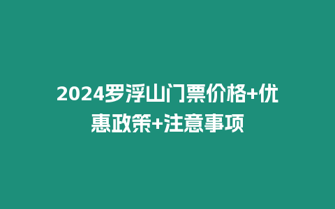 2024羅浮山門票價格+優惠政策+注意事項