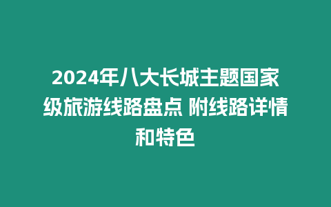 2024年八大長城主題國家級旅游線路盤點 附線路詳情和特色