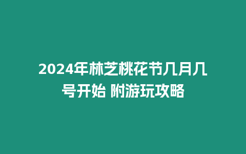 2024年林芝桃花節幾月幾號開始 附游玩攻略