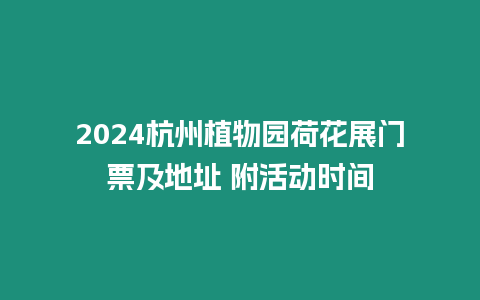 2024杭州植物園荷花展門票及地址 附活動時間