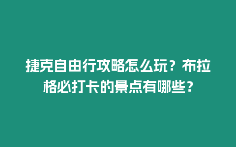 捷克自由行攻略怎么玩？布拉格必打卡的景點有哪些？