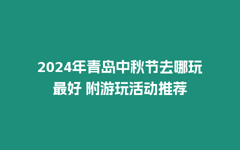 2024年青島中秋節(jié)去哪玩最好 附游玩活動推薦