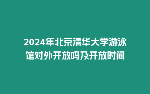 2024年北京清華大學(xué)游泳館對外開放嗎及開放時間