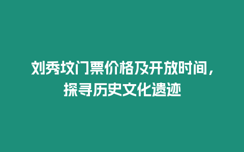 劉秀墳門票價格及開放時間，探尋歷史文化遺跡