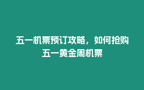 五一機票預訂攻略，如何搶購五一黃金周機票