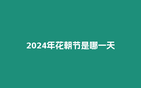 2024年花朝節(jié)是哪一天