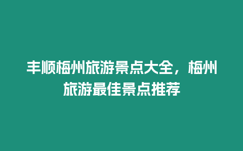 豐順梅州旅游景點大全，梅州旅游最佳景點推薦