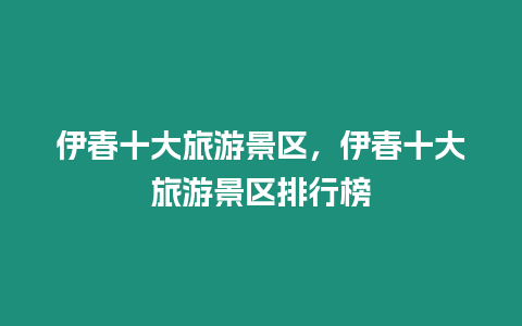 伊春十大旅游景區，伊春十大旅游景區排行榜