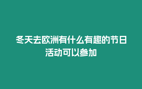 冬天去歐洲有什么有趣的節日活動可以參加