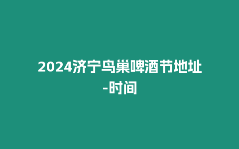 2024濟寧鳥巢啤酒節(jié)地址-時間