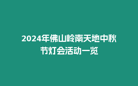 2024年佛山嶺南天地中秋節燈會活動一覽