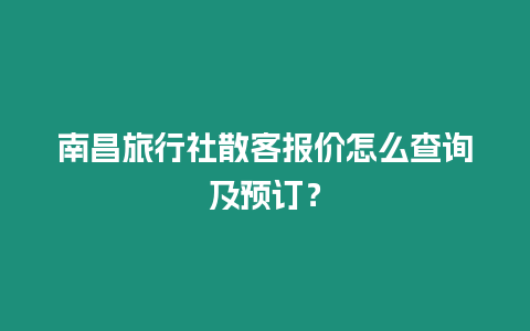 南昌旅行社散客報價怎么查詢及預訂？