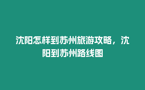 沈陽怎樣到蘇州旅游攻略，沈陽到蘇州路線圖