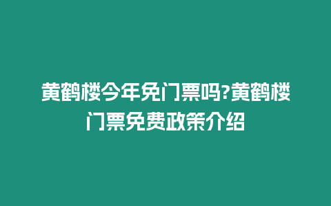 黃鶴樓今年免門票嗎?黃鶴樓門票免費政策介紹