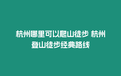 杭州哪里可以爬山徒步 杭州登山徒步經典路線